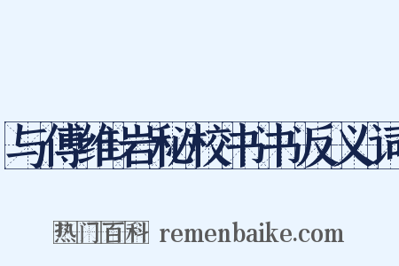与傅维岩秘校书书反义词是什么意思的图片